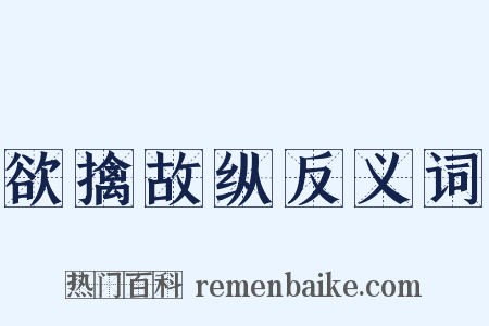 欲擒故纵反义词是什么意思的图片